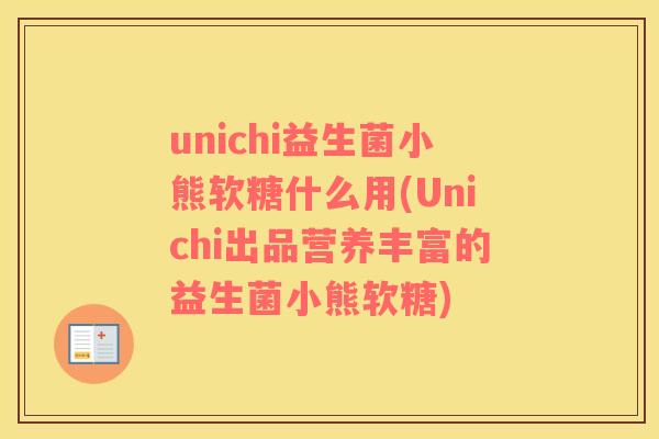 unichi益生菌小熊软糖什么用(Unichi出品营养丰富的益生菌小熊软糖)