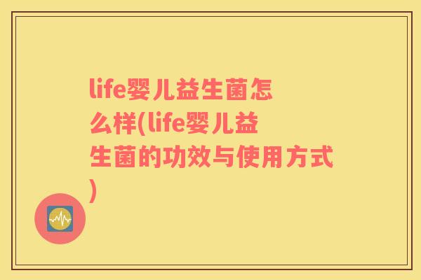 life婴儿益生菌怎么样(life婴儿益生菌的功效与使用方式)