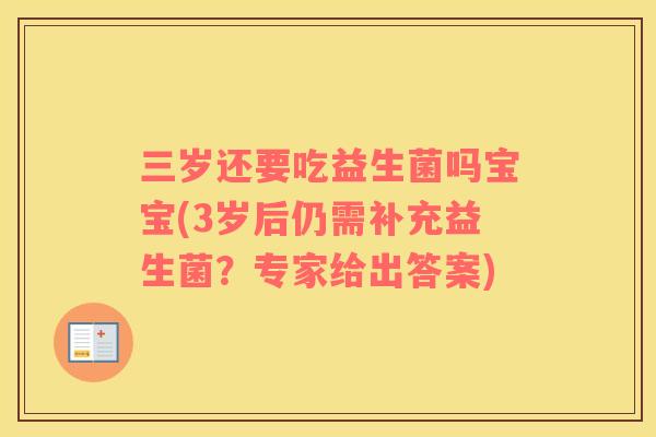 三岁还要吃益生菌吗宝宝(3岁后仍需补充益生菌？专家给出答案)
