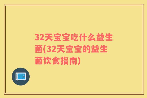 32天宝宝吃什么益生菌(32天宝宝的益生菌饮食指南)