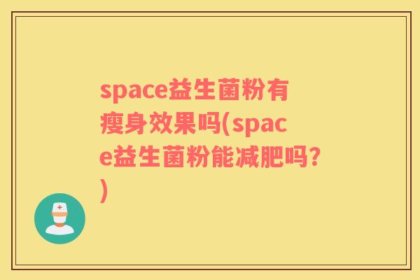 space益生菌粉有瘦身效果吗(space益生菌粉能减肥吗？)