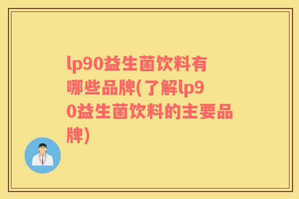 lp90益生菌饮料有哪些品牌(了解lp90益生菌饮料的主要品牌)