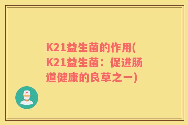 K21益生菌的作用(K21益生菌：促进肠道健康的良草之一)