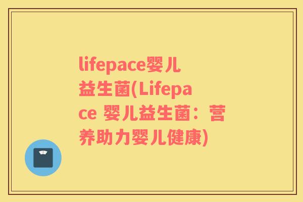 lifepace婴儿益生菌(Lifepace 婴儿益生菌：营养助力婴儿健康)