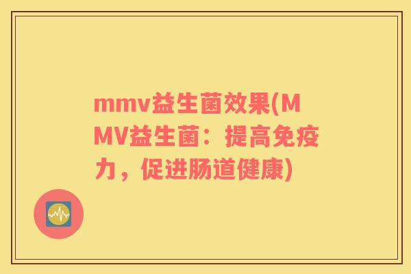 mmv益生菌效果(MMV益生菌：提高免疫力，促进肠道健康)