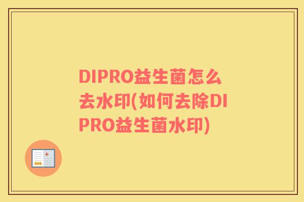 DIPRO益生菌怎么去水印(如何去除DIPRO益生菌水印)