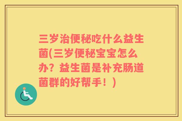 三岁治便秘吃什么益生菌(三岁便秘宝宝怎么办？益生菌是补充肠道菌群的好帮手！)