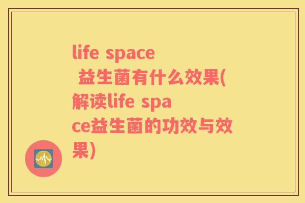 life space 益生菌有什么效果(解读life space益生菌的功效与效果)