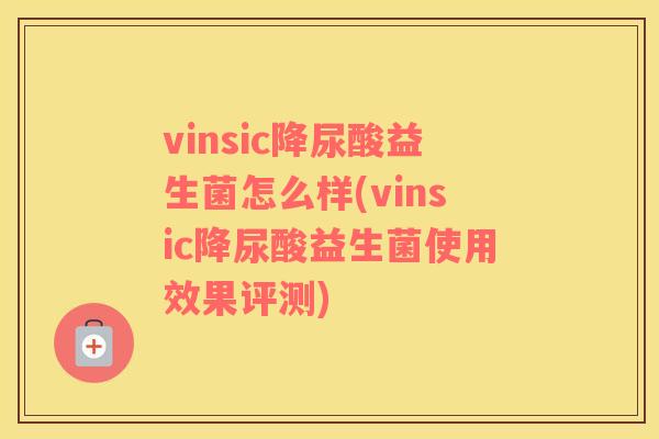 vinsic降尿酸益生菌怎么样(vinsic降尿酸益生菌使用效果评测)