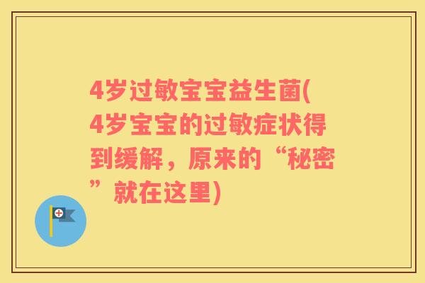 4岁过敏宝宝益生菌(4岁宝宝的过敏症状得到缓解，原来的“秘密”就在这里)