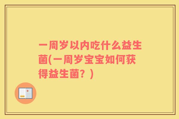 一周岁以内吃什么益生菌(一周岁宝宝如何获得益生菌？)