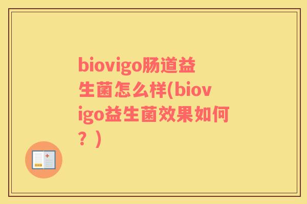 biovigo肠道益生菌怎么样(biovigo益生菌效果如何？)