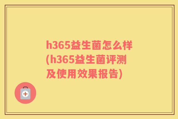 h365益生菌怎么样(h365益生菌评测及使用效果报告)
