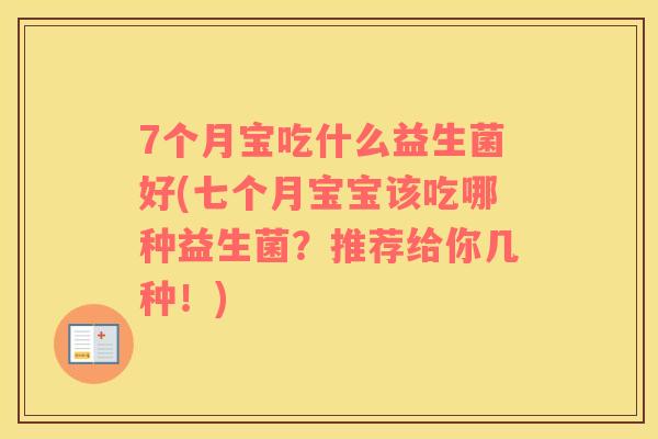 7个月宝吃什么益生菌好(七个月宝宝该吃哪种益生菌？推荐给你几种！)