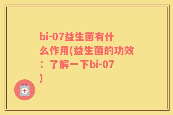bi-07益生菌有什么作用(益生菌的功效：了解一下bi-07)