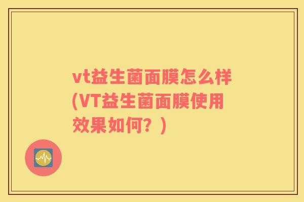 vt益生菌面膜怎么样(VT益生菌面膜使用效果如何？)