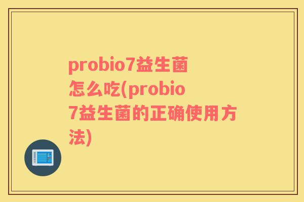 probio7益生菌怎么吃(probio7益生菌的正确使用方法)