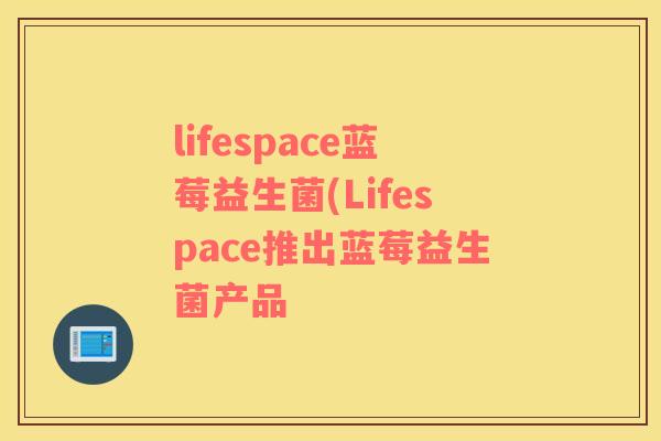 lifespace蓝莓益生菌(Lifespace推出蓝莓益生菌产品