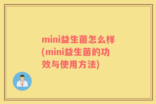 mini益生菌怎么样(mini益生菌的功效与使用方法)