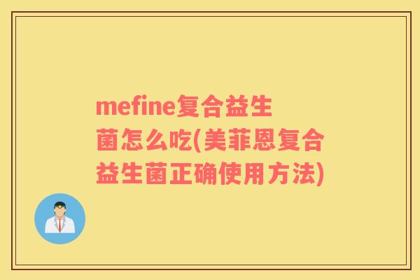 mefine复合益生菌怎么吃(美菲恩复合益生菌正确使用方法)
