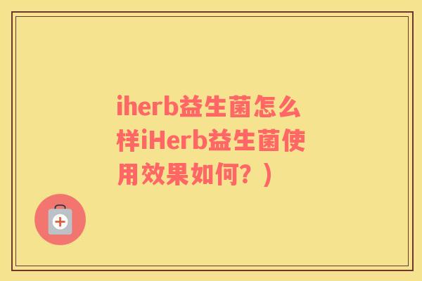iherb益生菌怎么样iHerb益生菌使用效果如何？)