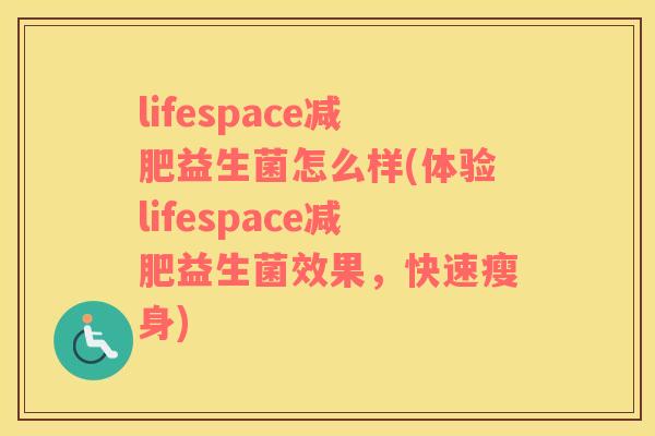 lifespace减肥益生菌怎么样(体验lifespace减肥益生菌效果，快速瘦身)