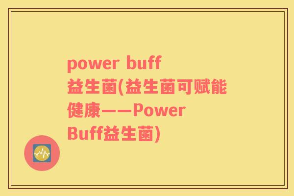 power buff益生菌(益生菌可赋能健康——Power Buff益生菌) power buff益生菌(益生菌可赋能健康——Power Buff益生菌)