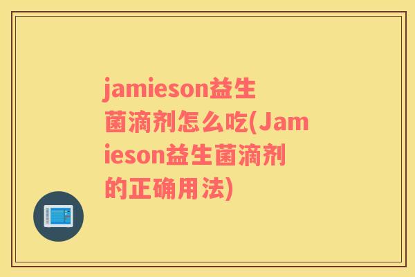 jamieson益生菌滴剂怎么吃(Jamieson益生菌滴剂的正确用法)