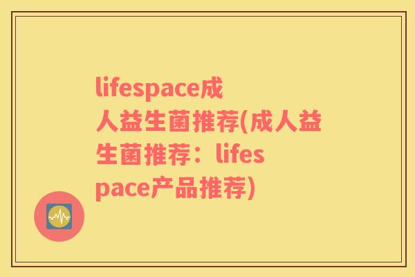 lifespace成人益生菌推荐(成人益生菌推荐：lifespace产品推荐)