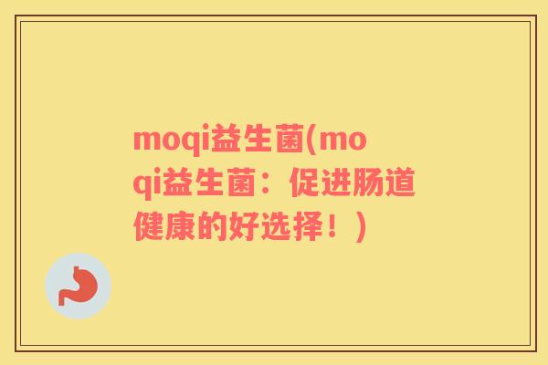 moqi益生菌(moqi益生菌：促进肠道健康的好选择！)