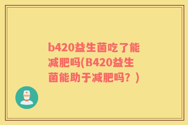 b420益生菌吃了能减肥吗(B420益生菌能助于减肥吗？)