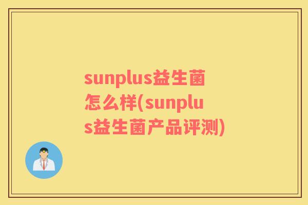 sunplus益生菌怎么样(sunplus益生菌产品评测)
