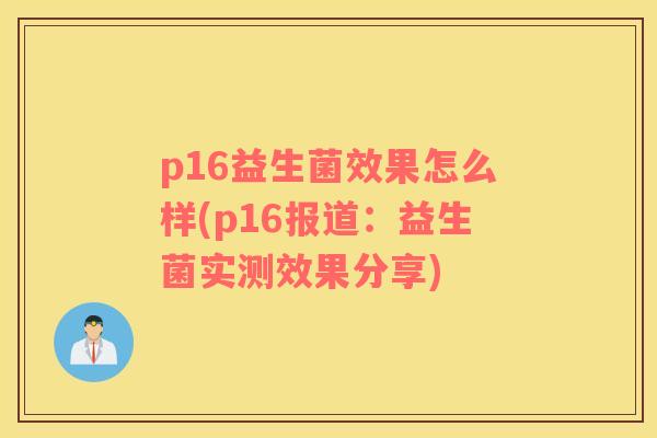 p16益生菌效果怎么样(p16报道：益生菌实测效果分享)
