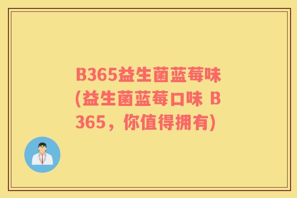 B365益生菌蓝莓味(益生菌蓝莓口味 B365，你值得拥有)