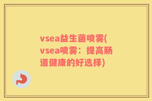 vsea益生菌喷雾(vsea喷雾：提高肠道健康的好选择)