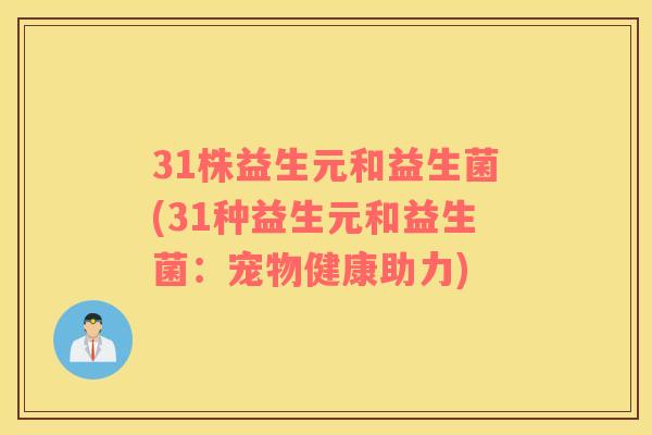 31株益生元和益生菌(31种益生元和益生菌：宠物健康助力)
