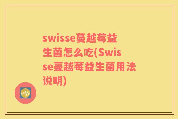 swisse蔓越莓益生菌怎么吃(Swisse蔓越莓益生菌用法说明)