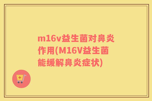m16v益生菌对鼻炎作用(M16V益生菌能缓解鼻炎症状)