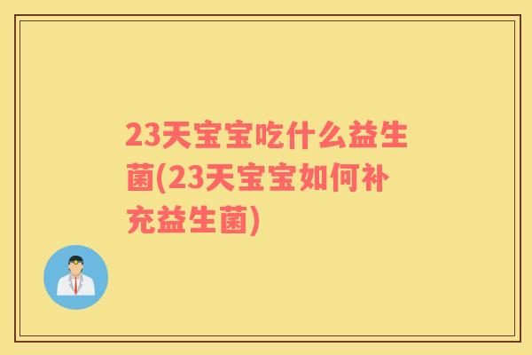 23天宝宝吃什么益生菌(23天宝宝如何补充益生菌)