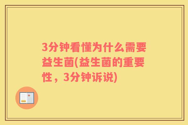 3分钟看懂为什么需要益生菌(益生菌的重要性，3分钟诉说)