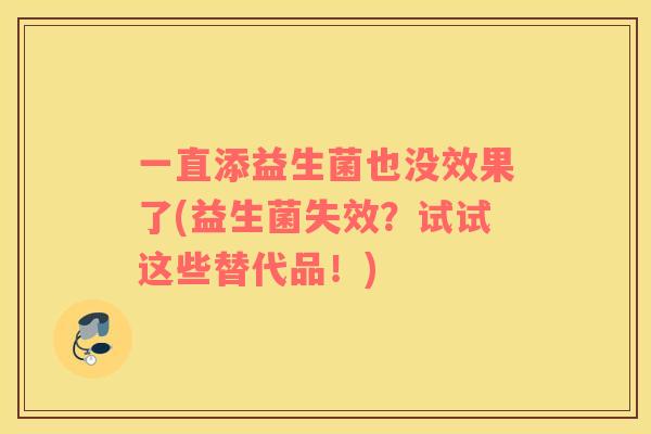 一直添益生菌也没效果了(益生菌失效？试试这些替代品！)