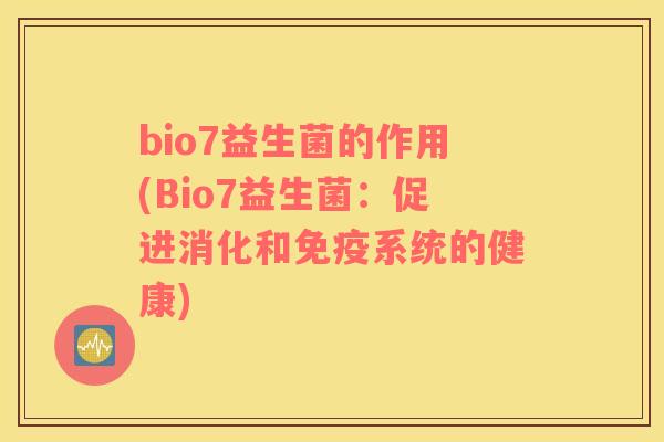 bio7益生菌的作用(Bio7益生菌：促进消化和免疫系统的健康)