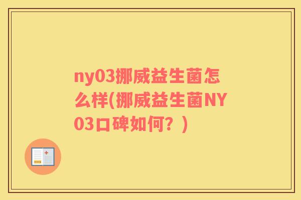 ny03挪威益生菌怎么样(挪威益生菌NY03口碑如何？)