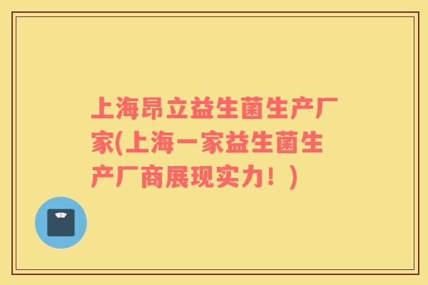 上海昂立益生菌生产厂家(上海一家益生菌生产厂商展现实力!) 上海昂立益生菌生产厂家(上海一家益生菌生产厂商展现实力!)