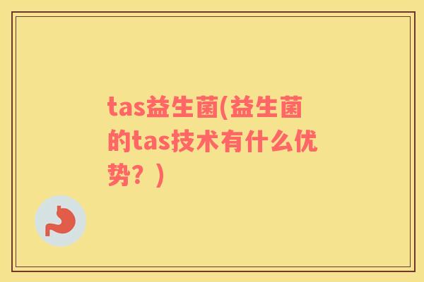 tas益生菌(益生菌的tas技术有什么优势？)