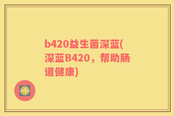 b420益生菌深蓝(深蓝B420，帮助肠道健康)