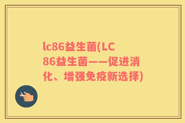 lc86益生菌(LC86益生菌——促进消化、增强免疫新选择)
