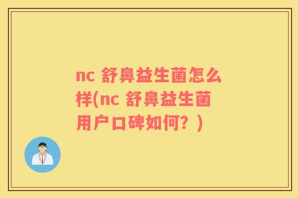 nc 舒鼻益生菌怎么样(nc 舒鼻益生菌用户口碑如何？)