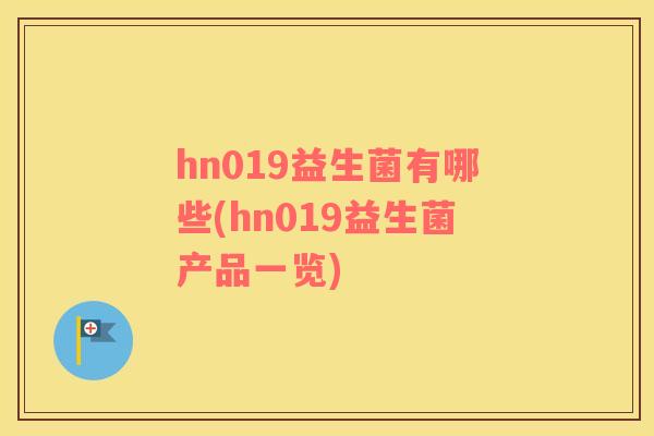 hn019益生菌有哪些(hn019益生菌产品一览)