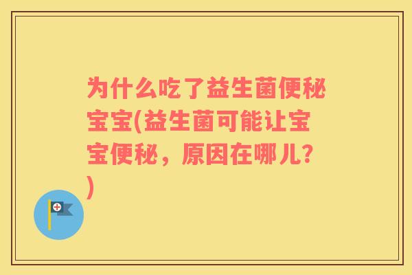 为什么吃了益生菌便秘宝宝(益生菌可能让宝宝便秘，原因在哪儿？)